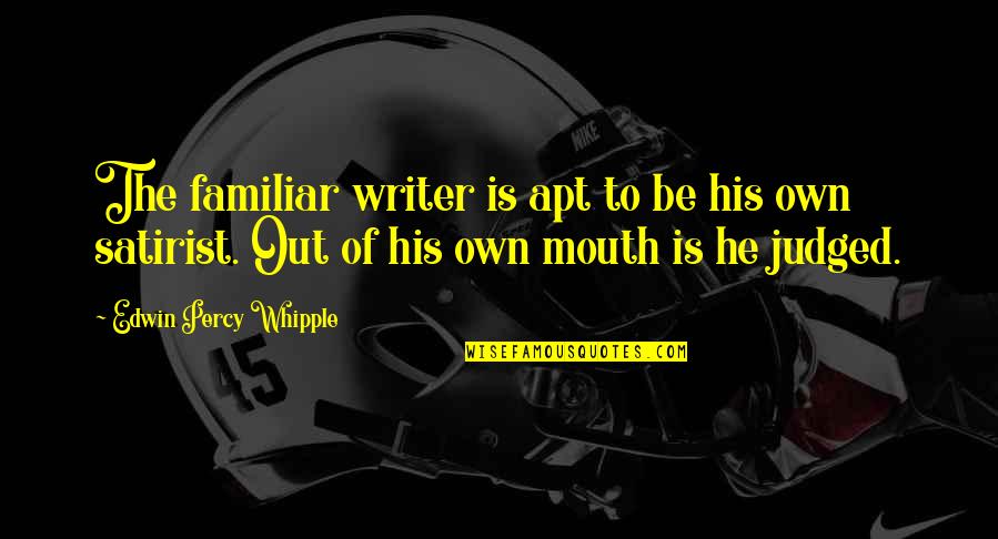 Whipple Quotes By Edwin Percy Whipple: The familiar writer is apt to be his Whipple Quotes By Edwin Percy Whipple: The familiar writer is apt to be his