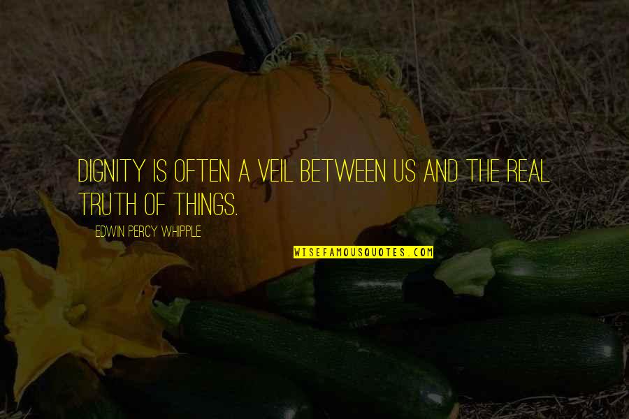 Whipple Quotes By Edwin Percy Whipple: Dignity is often a veil between us and Whipple Quotes By Edwin Percy Whipple: Dignity is often a veil between us and
