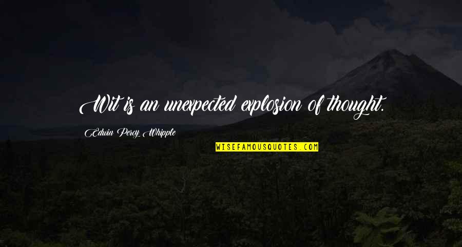 Whipple Quotes By Edwin Percy Whipple: Wit is an unexpected explosion of thought. Whipple Quotes By Edwin Percy Whipple: Wit is an unexpected explosion of thought.