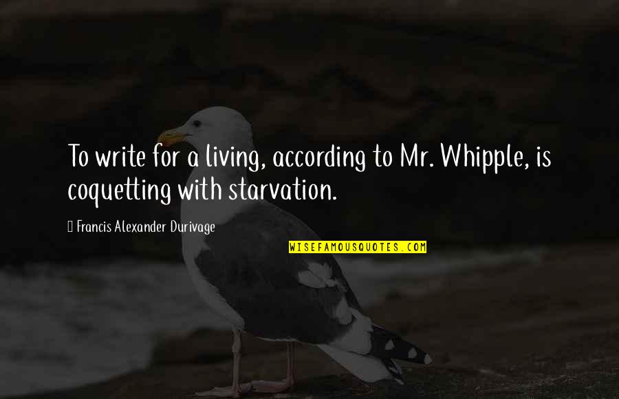 Whipple Quotes By Francis Alexander Durivage: To write for a living, according to Mr. Whipple Quotes By Francis Alexander Durivage: To write for a living, according to Mr.