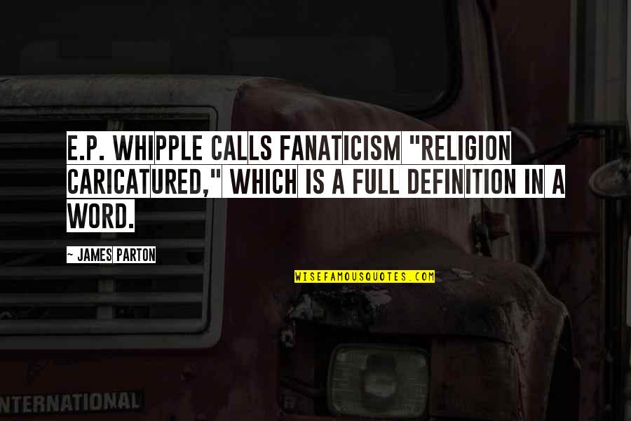 Whipple Quotes By James Parton: E.P. Whipple calls fanaticism "religion caricatured," which is Whipple Quotes By James Parton: E.P. Whipple calls fanaticism "religion caricatured," which is