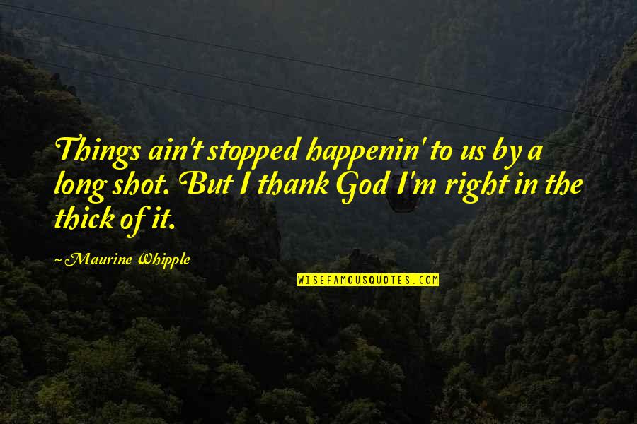 Whipple Quotes By Maurine Whipple: Things ain't stopped happenin' to us by a Whipple Quotes By Maurine Whipple: Things ain't stopped happenin' to us by a