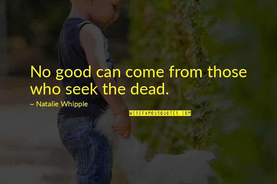Whipple Quotes By Natalie Whipple: No good can come from those who seek Whipple Quotes By Natalie Whipple: No good can come from those who seek