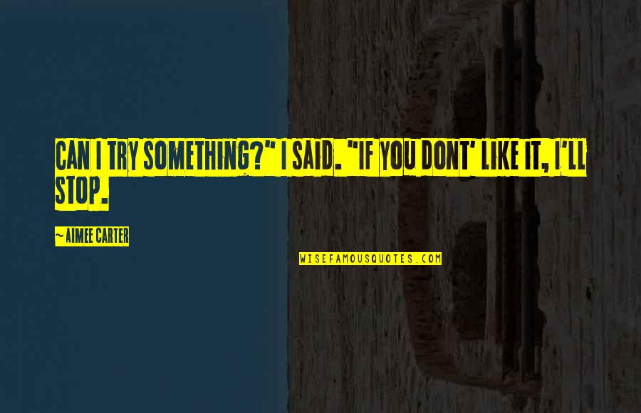 Whippy Whip Quotes By Aimee Carter: Can I try something?" I said. "If you