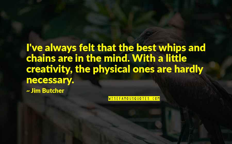 Whips And Chains Quotes By Jim Butcher: I've always felt that the best whips and