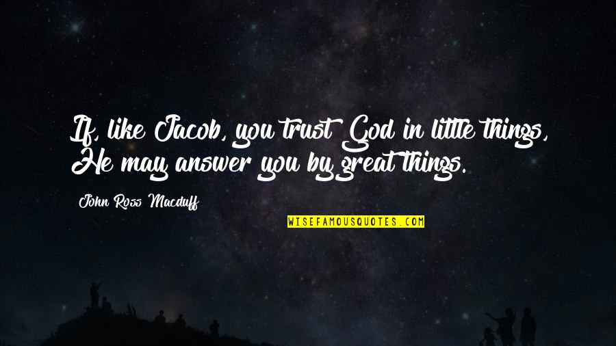 Whips And What Knots Quotes By John Ross Macduff: If, like Jacob, you trust God in little Whips And What Knots Quotes By John Ross Macduff: If, like Jacob, you trust God in little