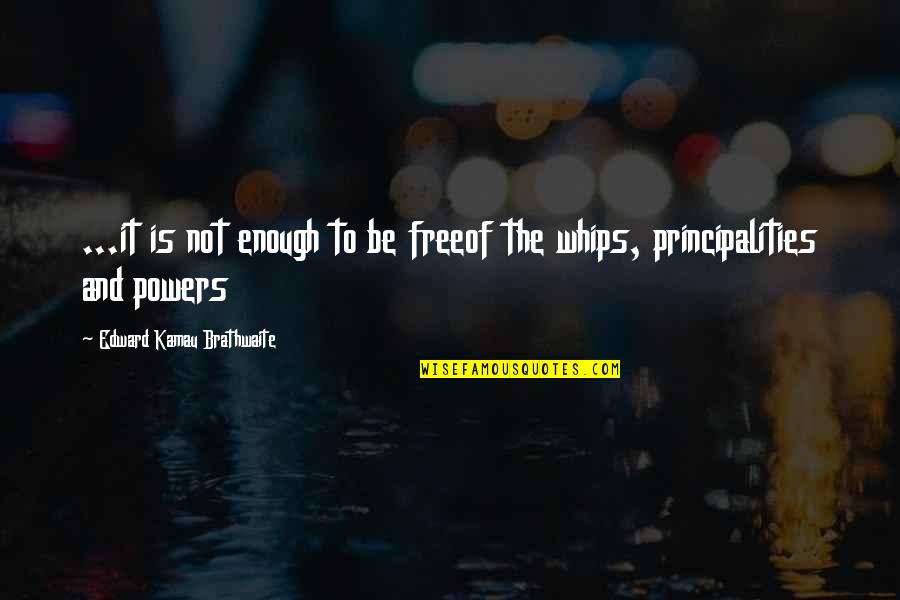 Whips Quotes By Edward Kamau Brathwaite: ...it is not enough to be freeof the Whips Quotes By Edward Kamau Brathwaite: ...it is not enough to be freeof the