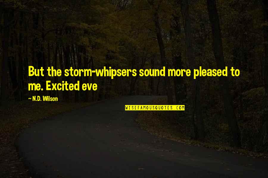 Whipsers Quotes By N.D. Wilson: But the storm-whipsers sound more pleased to me.