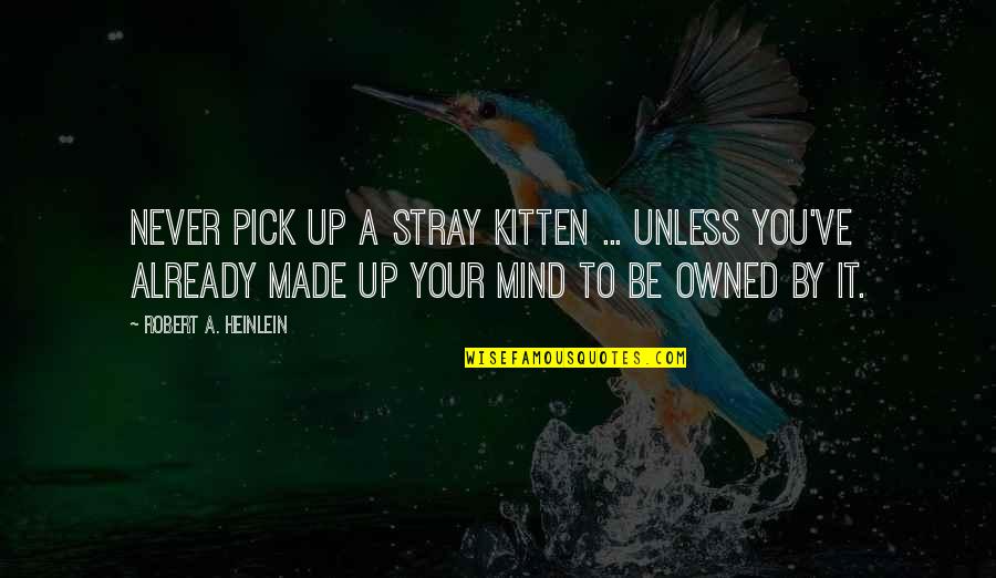 Whipstroke Quotes By Robert A. Heinlein: Never pick up a stray kitten ... unless Whipstroke Quotes By Robert A. Heinlein: Never pick up a stray kitten ... unless