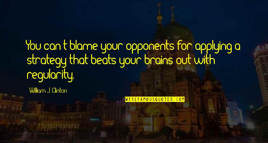 Whipstroke Quotes By William J. Clinton: You can't blame your opponents for applying a Whipstroke Quotes By William J. Clinton: You can't blame your opponents for applying a