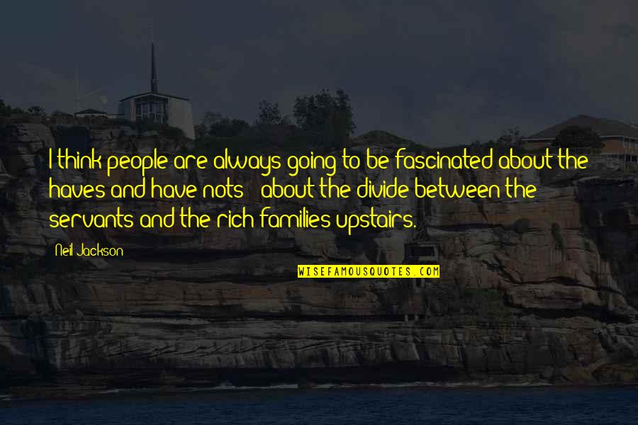 Whiptail Grill Quotes By Neil Jackson: I think people are always going to be Whiptail Grill Quotes By Neil Jackson: I think people are always going to be