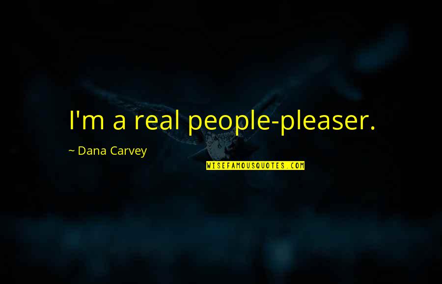 Whiptail Pleco Quotes By Dana Carvey: I'm a real people-pleaser.