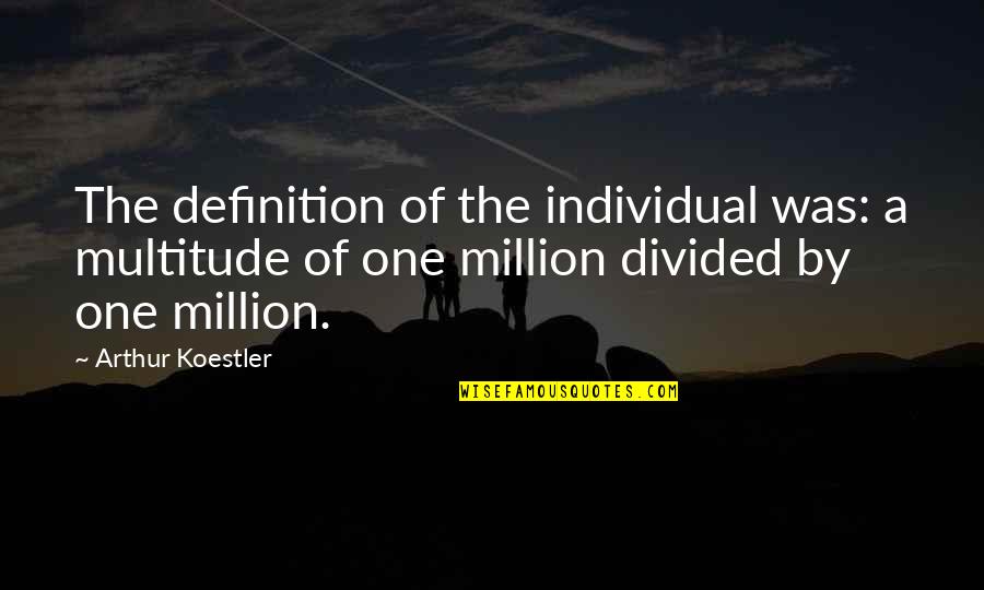 Whires Quotes By Arthur Koestler: The definition of the individual was: a multitude Whires Quotes By Arthur Koestler: The definition of the individual was: a multitude