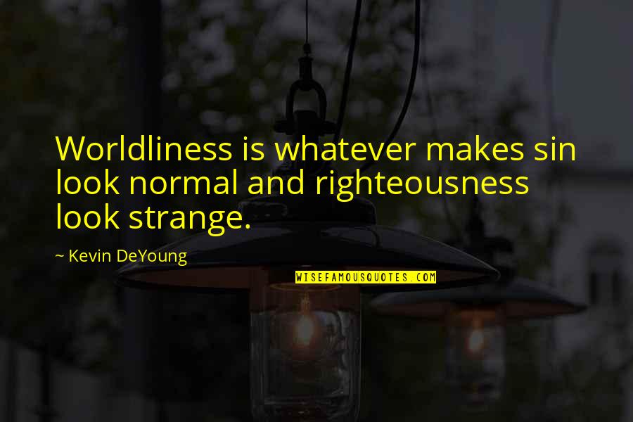 Whires Quotes By Kevin DeYoung: Worldliness is whatever makes sin look normal and