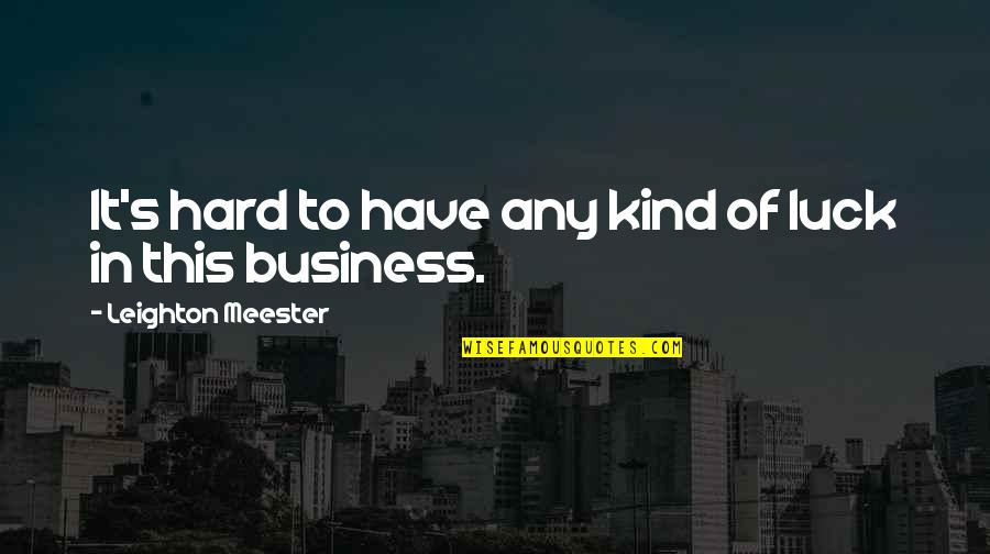 Whirld App Quotes By Leighton Meester: It's hard to have any kind of luck Whirld App Quotes By Leighton Meester: It's hard to have any kind of luck