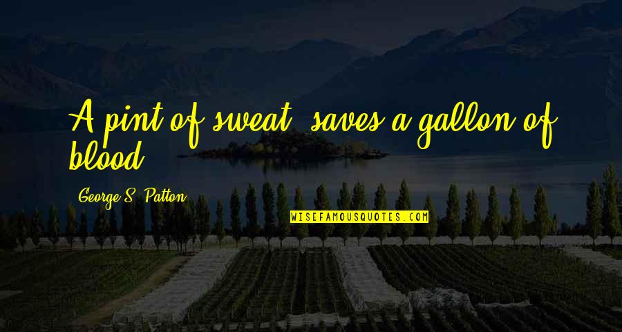 Whirld Fudge Quotes By George S. Patton: A pint of sweat, saves a gallon of Whirld Fudge Quotes By George S. Patton: A pint of sweat, saves a gallon of