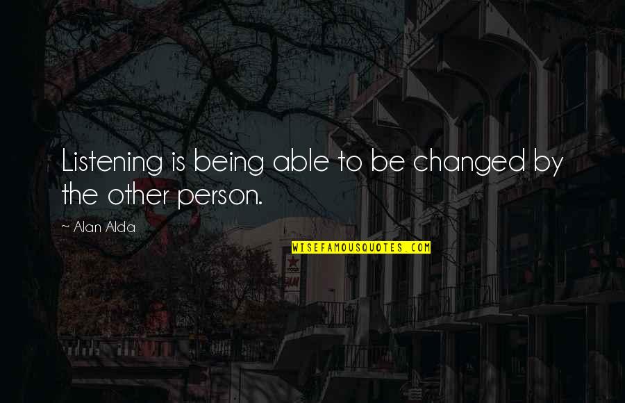 Whirled Pies Quotes By Alan Alda: Listening is being able to be changed by