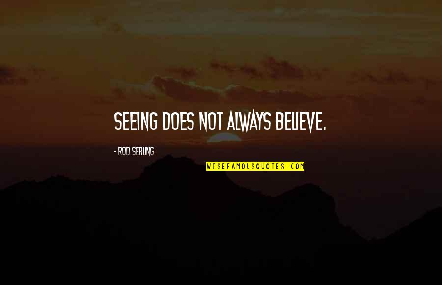Whirley Quotes By Rod Serling: Seeing does not always believe. Whirley Quotes By Rod Serling: Seeing does not always believe.