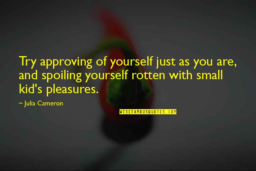 Whirligig Chapter 8 Quotes By Julia Cameron: Try approving of yourself just as you are,