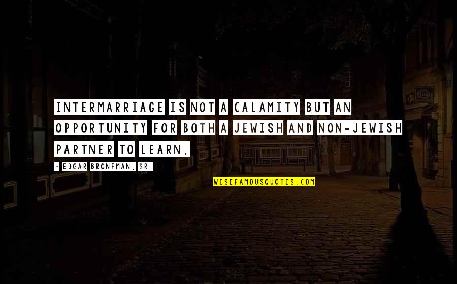 Whirling Dervish Quotes By Edgar Bronfman, Sr.: Intermarriage is not a calamity but an opportunity Whirling Dervish Quotes By Edgar Bronfman, Sr.: Intermarriage is not a calamity but an opportunity