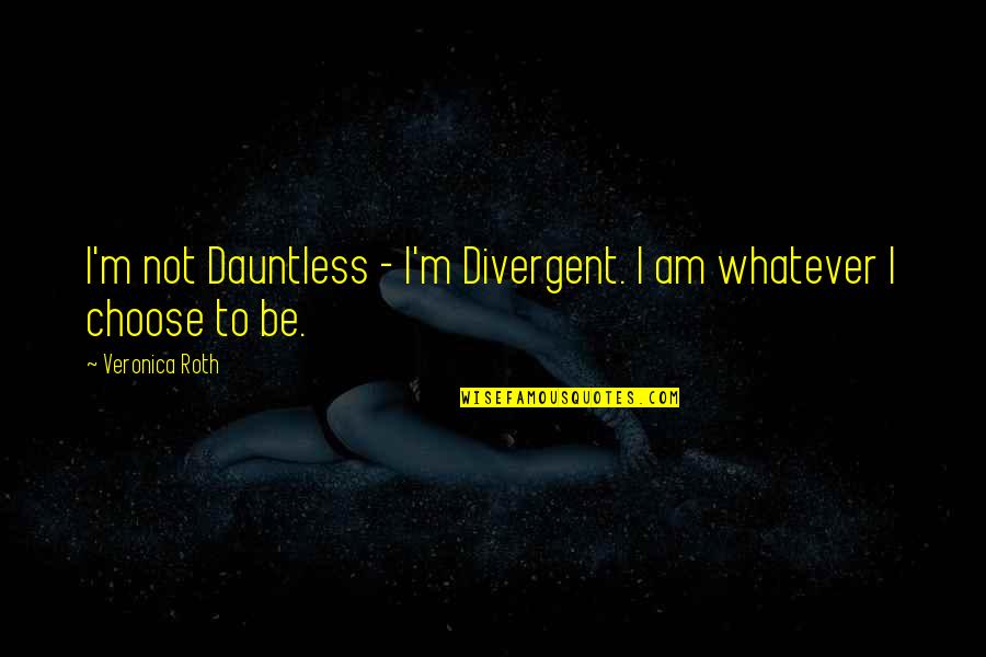Whirlows Entertainment Quotes By Veronica Roth: I'm not Dauntless - I'm Divergent. I am Whirlows Entertainment Quotes By Veronica Roth: I'm not Dauntless - I'm Divergent. I am