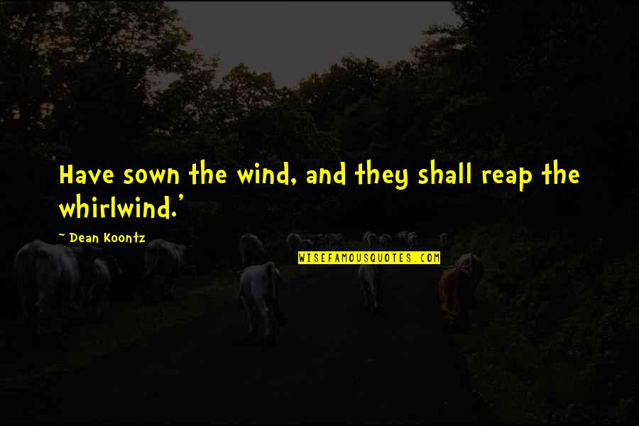 Whirlwind Quotes By Dean Koontz: Have sown the wind, and they shall reap