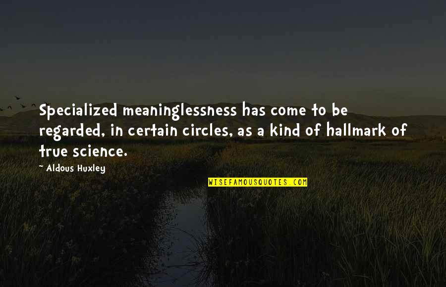 Whirlwind Relationship Quotes By Aldous Huxley: Specialized meaninglessness has come to be regarded, in