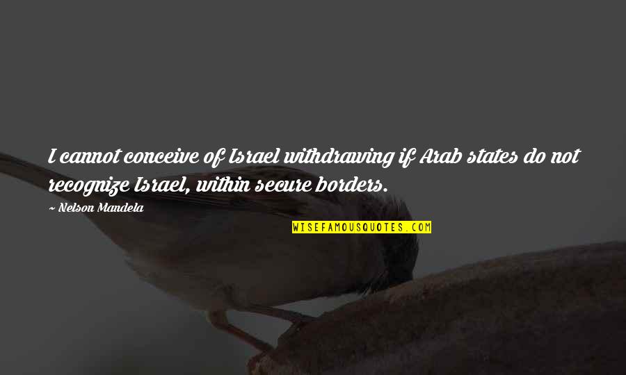 Whirlybird Roof Quotes By Nelson Mandela: I cannot conceive of Israel withdrawing if Arab Whirlybird Roof Quotes By Nelson Mandela: I cannot conceive of Israel withdrawing if Arab