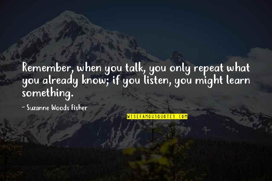 Whirlybird Roof Quotes By Suzanne Woods Fisher: Remember, when you talk, you only repeat what Whirlybird Roof Quotes By Suzanne Woods Fisher: Remember, when you talk, you only repeat what