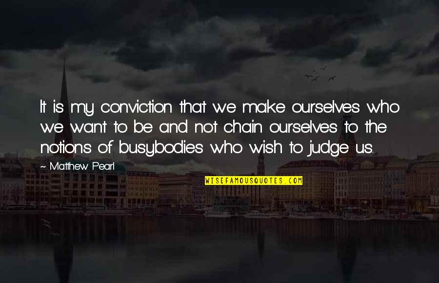 Whirlybird Tv Quotes By Matthew Pearl: It is my conviction that we make ourselves Whirlybird Tv Quotes By Matthew Pearl: It is my conviction that we make ourselves