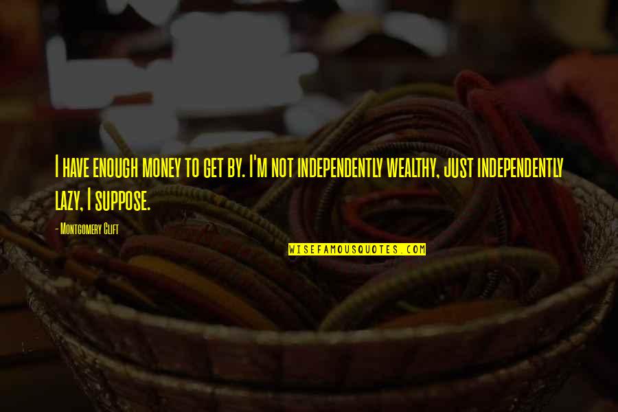 Whirlybird Tv Quotes By Montgomery Clift: I have enough money to get by. I'm Whirlybird Tv Quotes By Montgomery Clift: I have enough money to get by. I'm