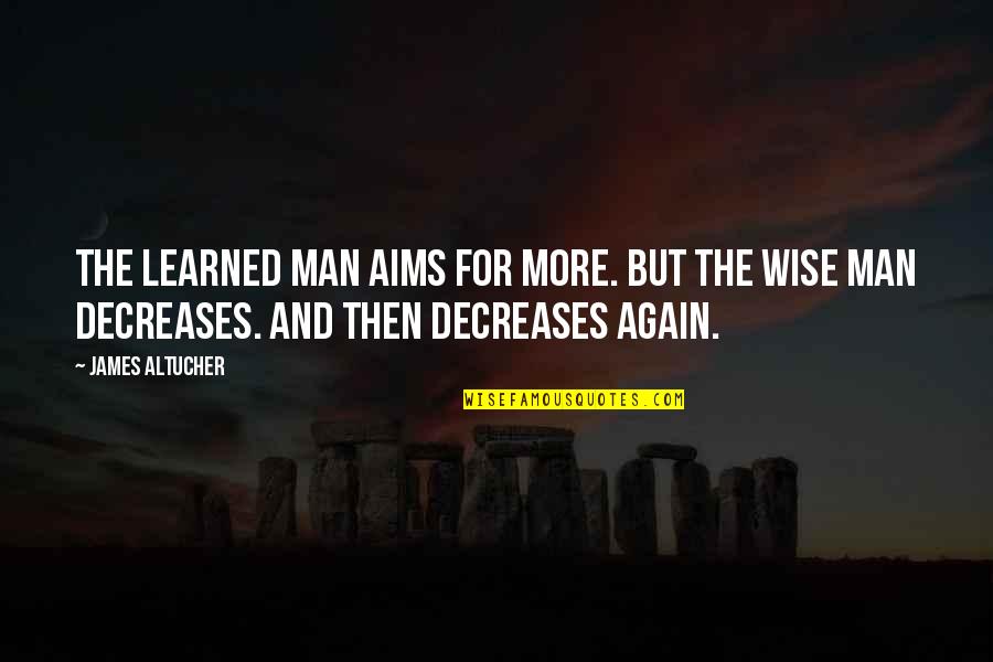 Whirring Bronze Quotes By James Altucher: The learned man aims for more. But the Whirring Bronze Quotes By James Altucher: The learned man aims for more. But the