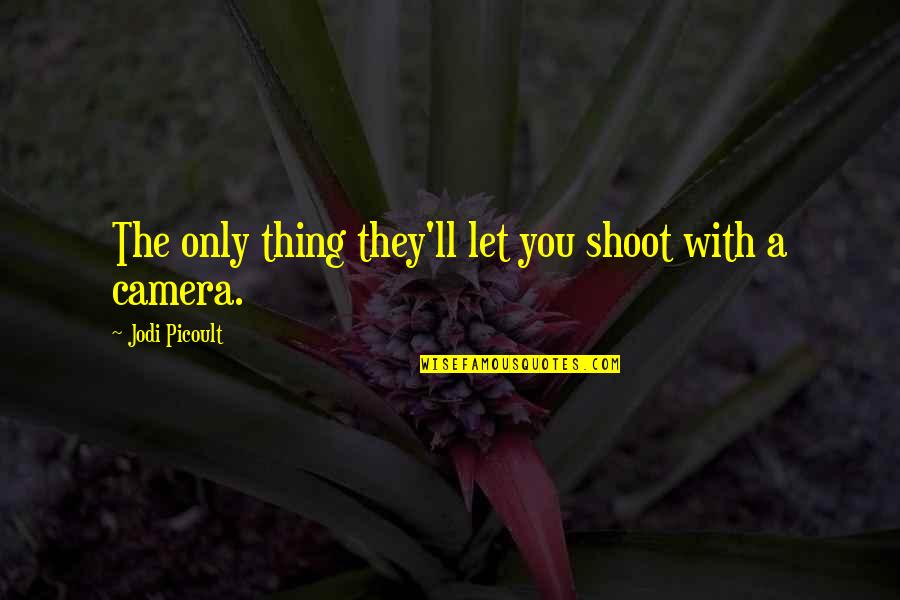 Whirring Wings Quotes By Jodi Picoult: The only thing they'll let you shoot with Whirring Wings Quotes By Jodi Picoult: The only thing they'll let you shoot with