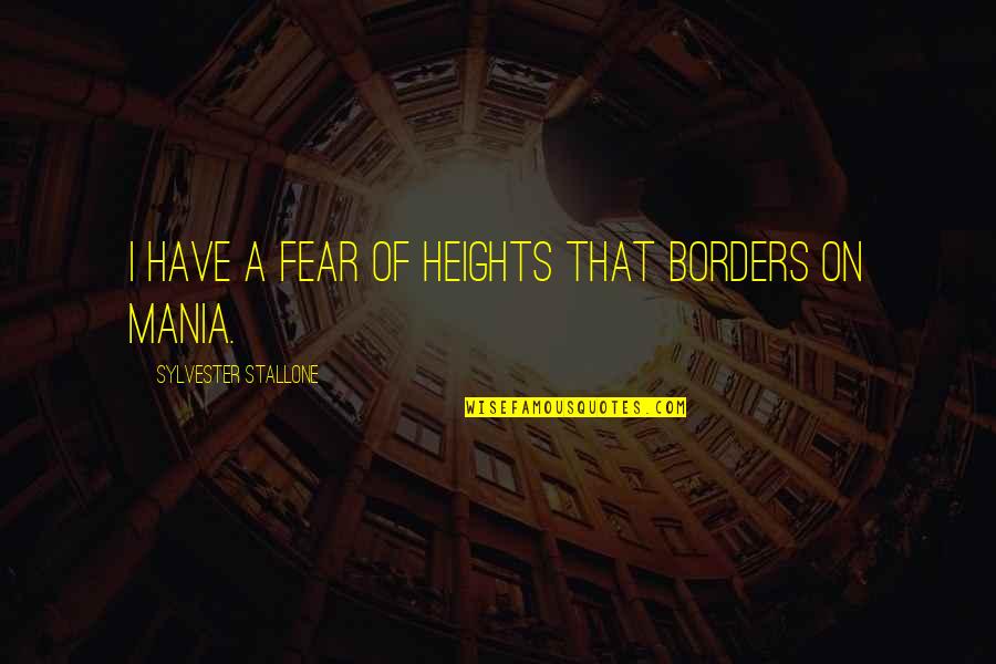 Whirrs Quotes By Sylvester Stallone: I have a fear of heights that borders