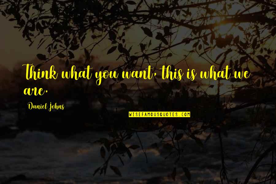 Whirse Quotes By Daniel Johns: Think what you want, this is what we Whirse Quotes By Daniel Johns: Think what you want, this is what we