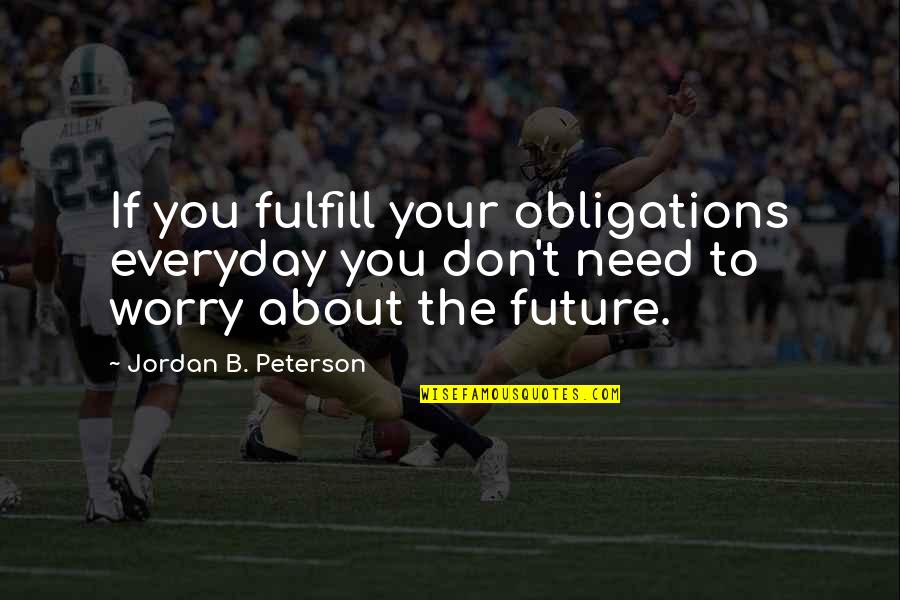 Whisenant Over The Washer Quotes By Jordan B. Peterson: If you fulfill your obligations everyday you don't Whisenant Over The Washer Quotes By Jordan B. Peterson: If you fulfill your obligations everyday you don't