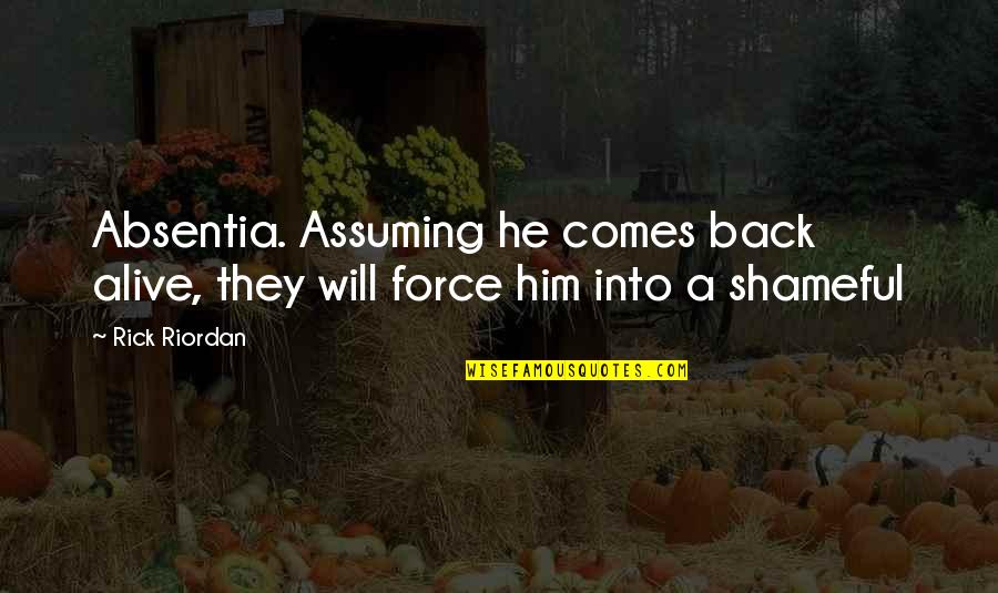 Whisenant Properties Quotes By Rick Riordan: Absentia. Assuming he comes back alive, they will