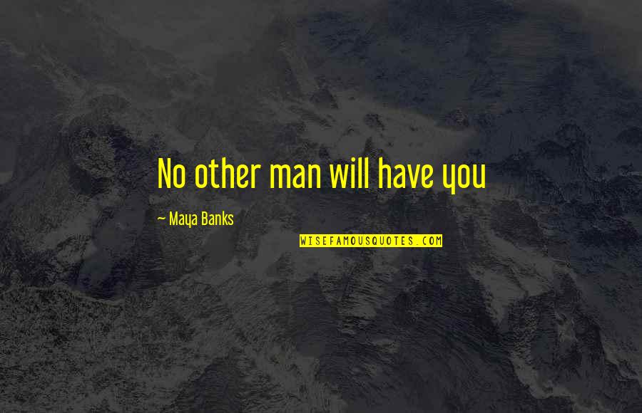 Whisenhunt Construction Quotes By Maya Banks: No other man will have you Whisenhunt Construction Quotes By Maya Banks: No other man will have you
