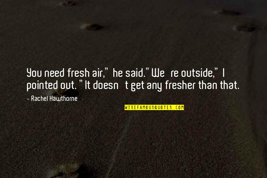 Whisenhunt Investments Quotes By Rachel Hawthorne: You need fresh air," he said."We're outside," I