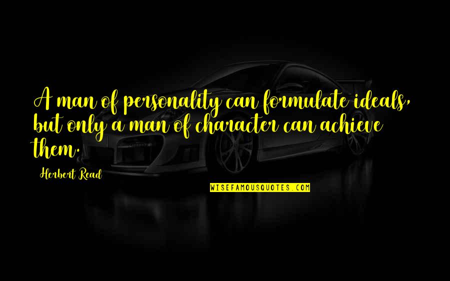 Whish Quotes By Herbert Read: A man of personality can formulate ideals, but