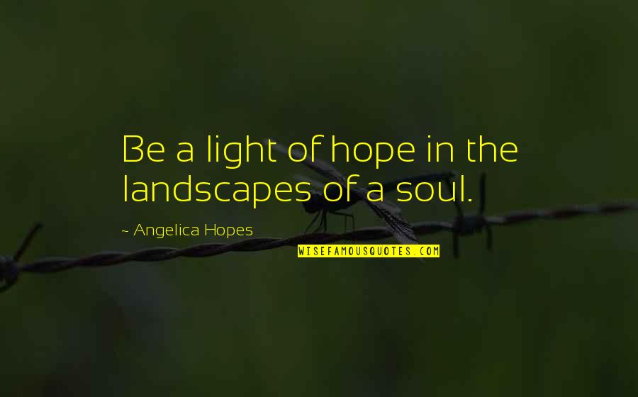 Whishaw And Bradshaw Quotes By Angelica Hopes: Be a light of hope in the landscapes