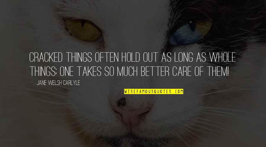 Whished Quotes By Jane Welsh Carlyle: Cracked things often hold out as long as Whished Quotes By Jane Welsh Carlyle: Cracked things often hold out as long as