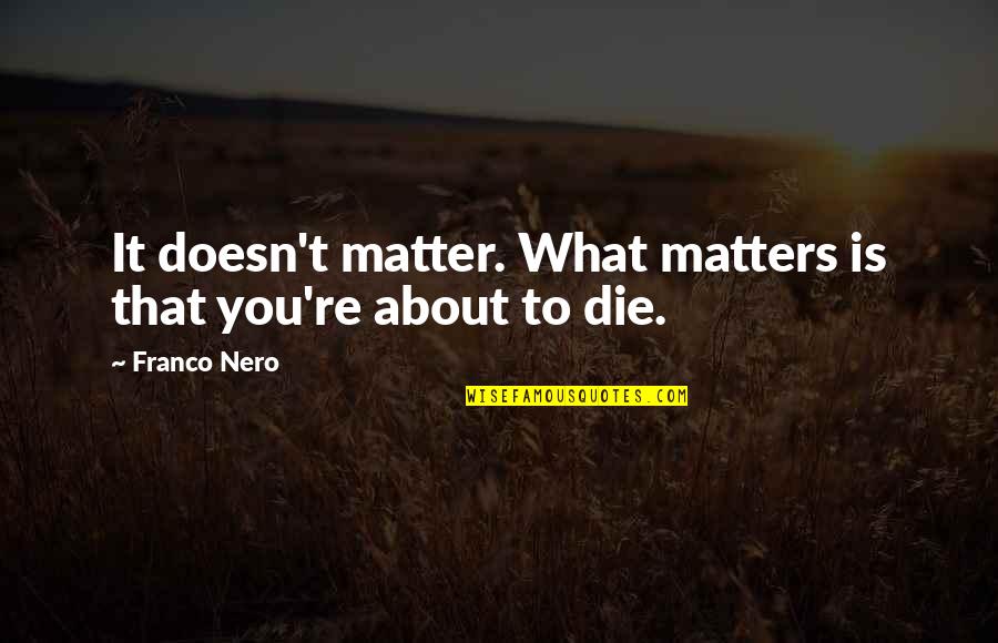 Whisk And Paddle Quotes By Franco Nero: It doesn't matter. What matters is that you're