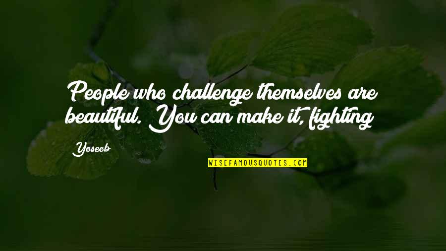 Whisk And Whisky Quotes By Yoseob: People who challenge themselves are beautiful. You can