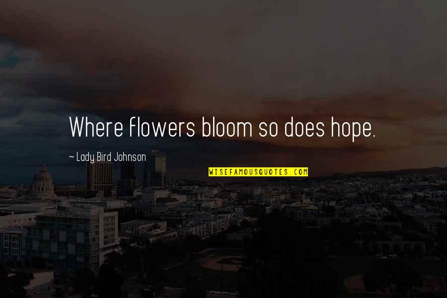 Whiskey And A Shovel Quotes By Lady Bird Johnson: Where flowers bloom so does hope.