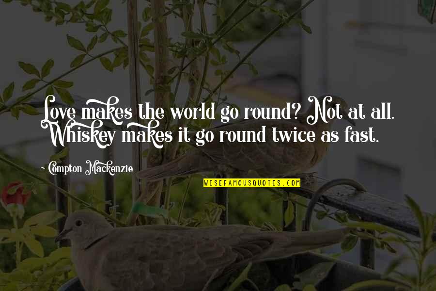 Whiskey And Love Quotes By Compton Mackenzie: Love makes the world go round? Not at