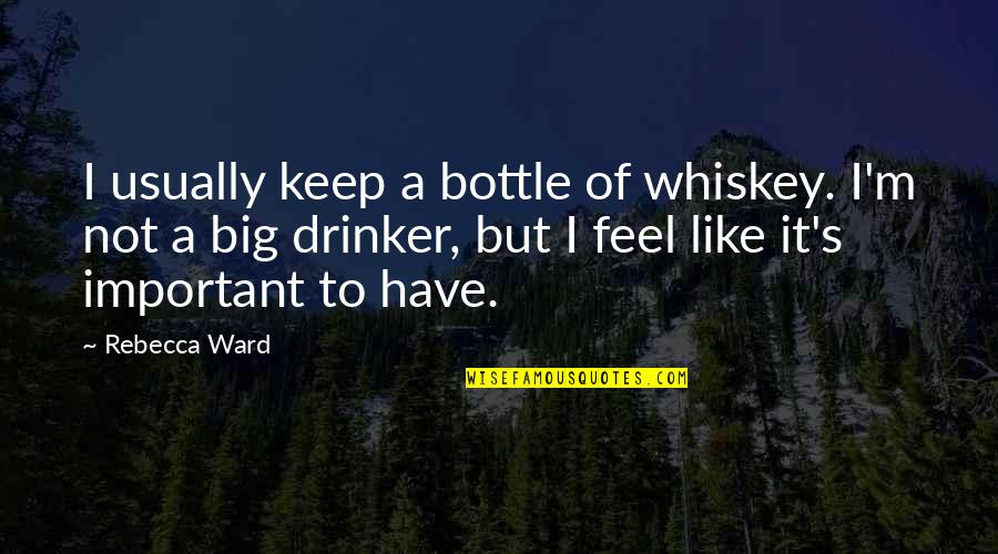 Whiskey Bottle Quotes By Rebecca Ward: I usually keep a bottle of whiskey. I'm