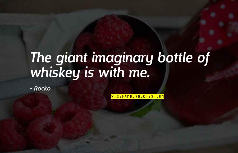 Whiskey Bottle Quotes By Rocko: The giant imaginary bottle of whiskey is with