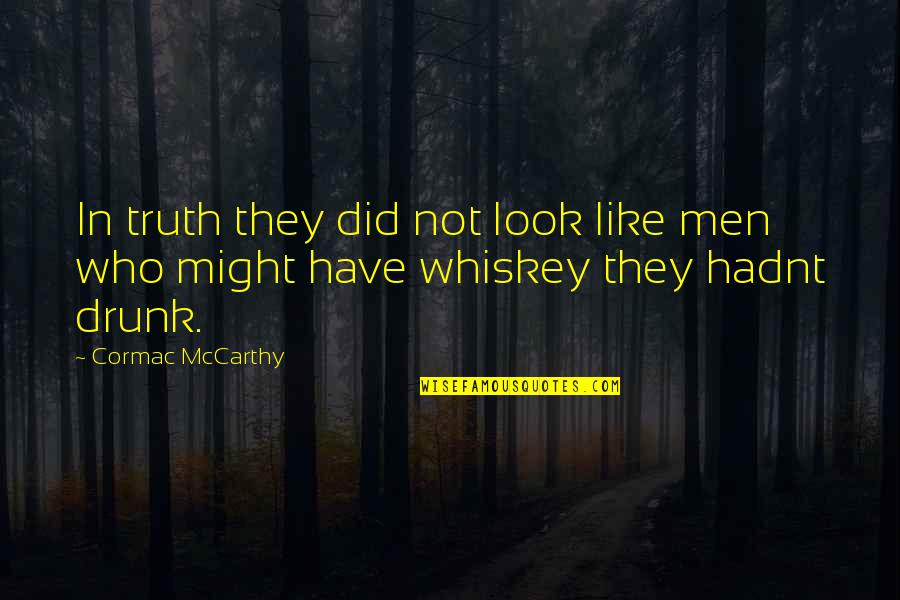 Whiskey In Quotes By Cormac McCarthy: In truth they did not look like men
