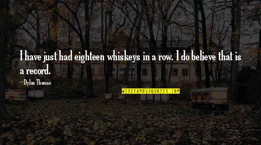 Whiskey In Quotes By Dylan Thomas: I have just had eighteen whiskeys in a